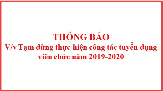 Thông báo v/v tạm dừng thực hiện công tác tuyển dụng viên chức năm 2019-2020